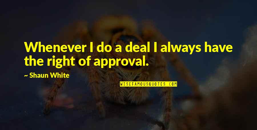 Shameer Kollam Quotes By Shaun White: Whenever I do a deal I always have