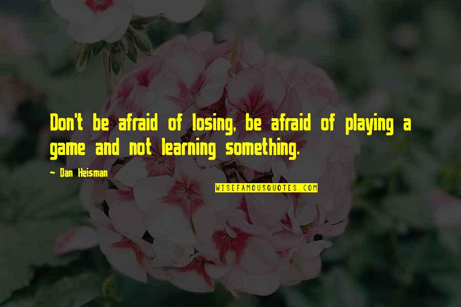 Shamefacedly Quotes By Dan Heisman: Don't be afraid of losing, be afraid of