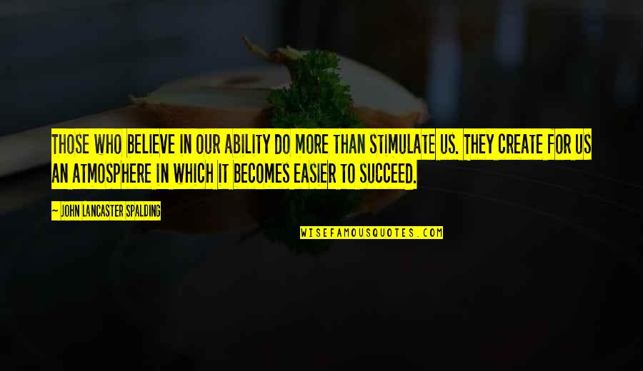 Shamefacedly Quotes By John Lancaster Spalding: Those who believe in our ability do more Shamefacedly Quotes By John Lancaster Spalding: Those who believe in our ability do more