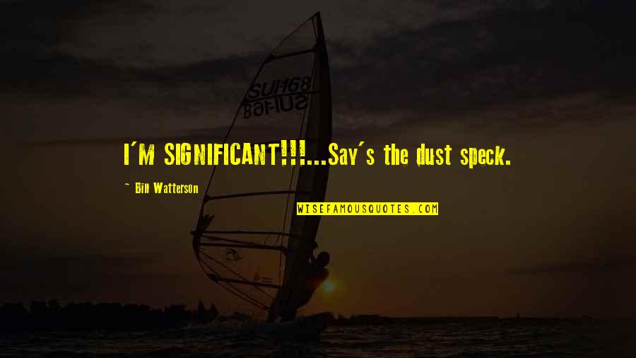 Shamefacedness In The Bible Quotes By Bill Watterson: I'M SIGNIFICANT!!!...Say's the dust speck.