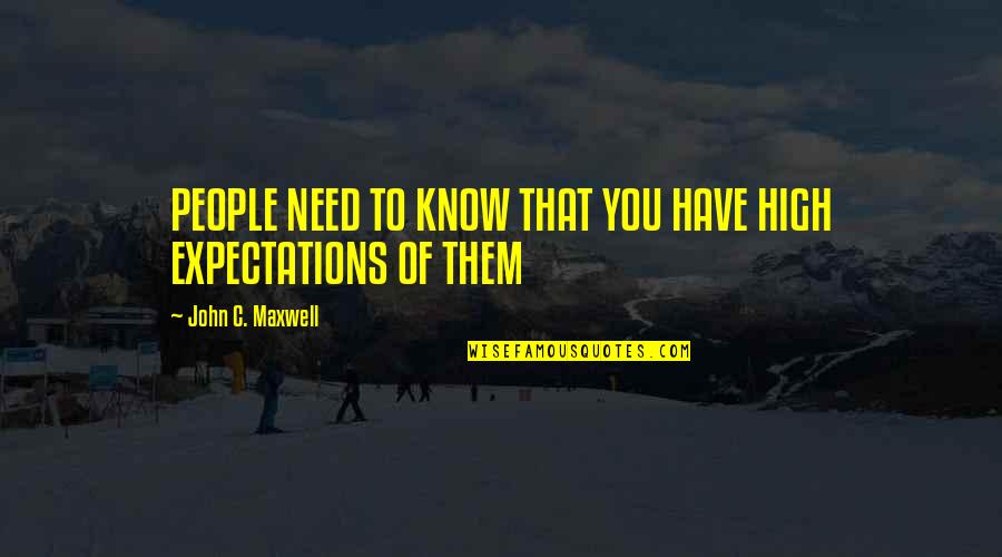 Shamefacedness Verse Quotes By John C. Maxwell: PEOPLE NEED TO KNOW THAT YOU HAVE HIGH
