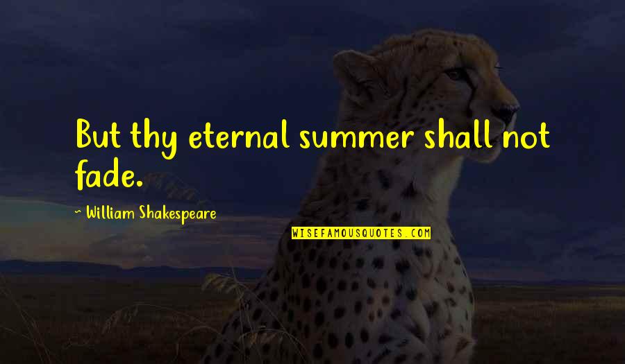Shamefacedness Verse Quotes By William Shakespeare: But thy eternal summer shall not fade.