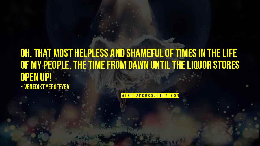 Shameful Life Quotes By Venedikt Yerofeyev: Oh, that most helpless and shameful of times