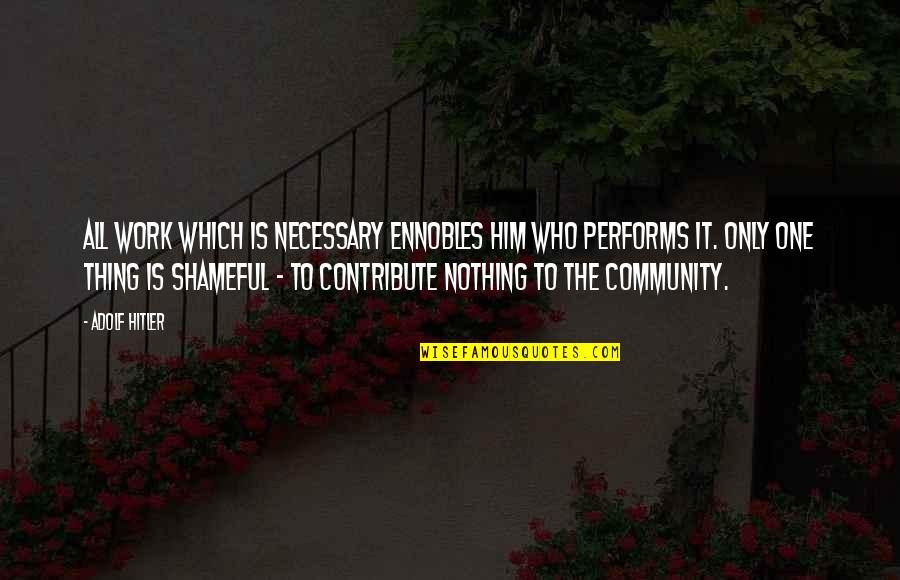 Shameful Quotes By Adolf Hitler: All work which is necessary ennobles him who Shameful Quotes By Adolf Hitler: All work which is necessary ennobles him who
