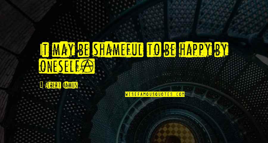 Shameful Quotes By Albert Camus: It may be shameful to be happy by Shameful Quotes By Albert Camus: It may be shameful to be happy by