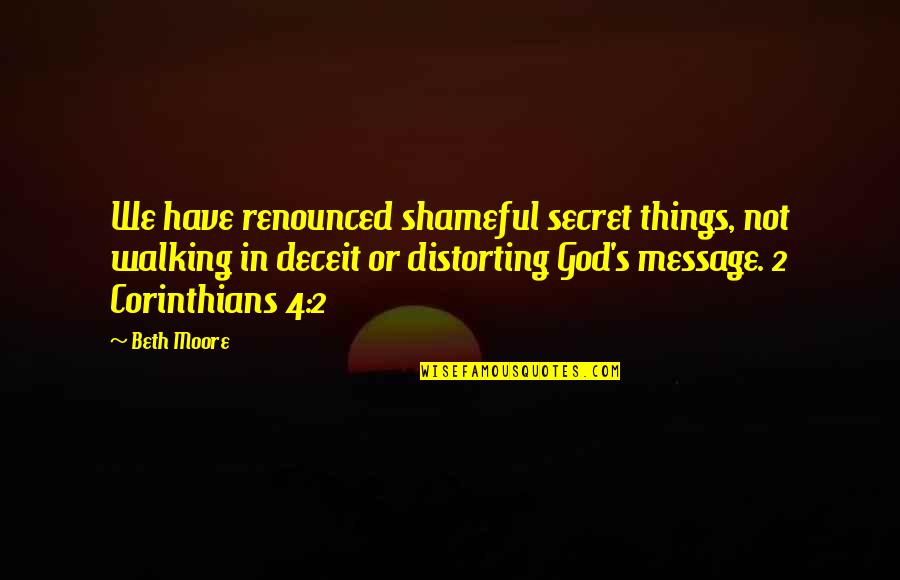 Shameful Quotes By Beth Moore: We have renounced shameful secret things, not walking Shameful Quotes By Beth Moore: We have renounced shameful secret things, not walking