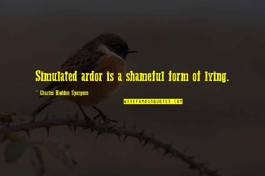 Shameful Quotes By Charles Haddon Spurgeon: Simulated ardor is a shameful form of lying. Shameful Quotes By Charles Haddon Spurgeon: Simulated ardor is a shameful form of lying.