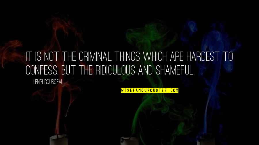 Shameful Quotes By Henri Rousseau: It is not the criminal things which are