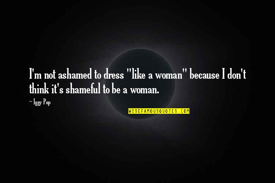 Shameful Quotes By Iggy Pop: I'm not ashamed to dress "like a woman"