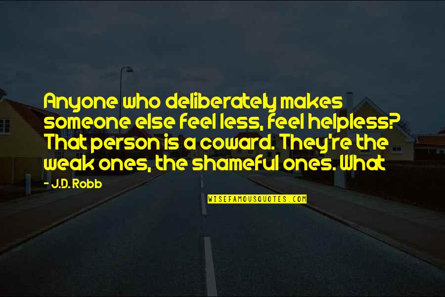 Shameful Quotes By J.D. Robb: Anyone who deliberately makes someone else feel less, Shameful Quotes By J.D. Robb: Anyone who deliberately makes someone else feel less,
