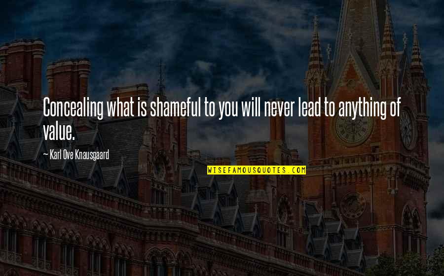 Shameful Quotes By Karl Ove Knausgaard: Concealing what is shameful to you will never Shameful Quotes By Karl Ove Knausgaard: Concealing what is shameful to you will never