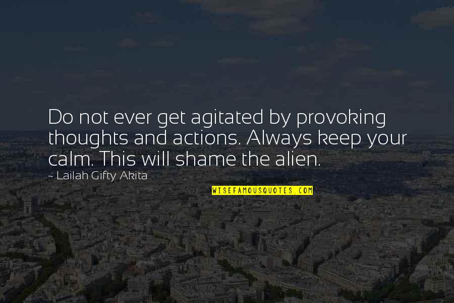 Shameful Quotes By Lailah Gifty Akita: Do not ever get agitated by provoking thoughts Shameful Quotes By Lailah Gifty Akita: Do not ever get agitated by provoking thoughts