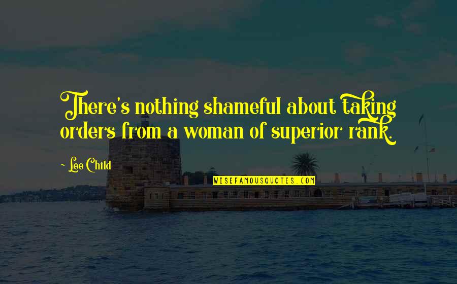 Shameful Quotes By Lee Child: There's nothing shameful about taking orders from a
