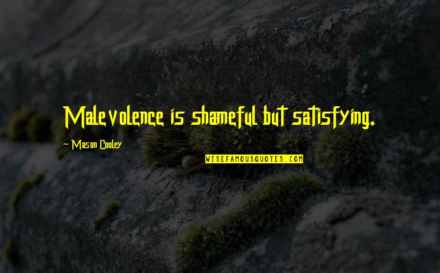 Shameful Quotes By Mason Cooley: Malevolence is shameful but satisfying. Shameful Quotes By Mason Cooley: Malevolence is shameful but satisfying.