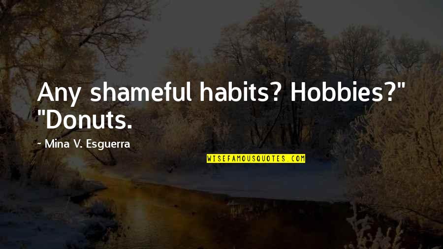Shameful Quotes By Mina V. Esguerra: Any shameful habits? Hobbies?" "Donuts. Shameful Quotes By Mina V. Esguerra: Any shameful habits? Hobbies?" "Donuts.