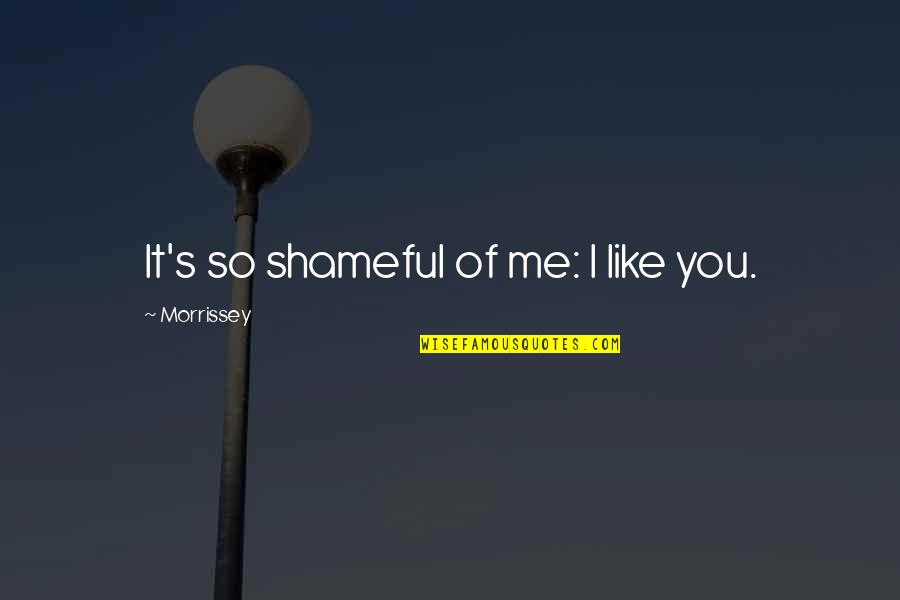 Shameful Quotes By Morrissey: It's so shameful of me: I like you. Shameful Quotes By Morrissey: It's so shameful of me: I like you.