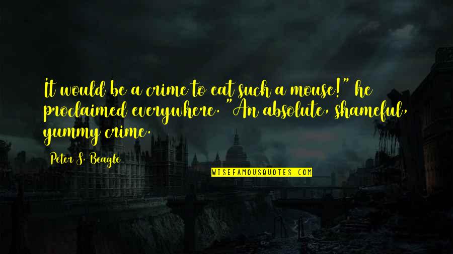 Shameful Quotes By Peter S. Beagle: It would be a crime to eat such Shameful Quotes By Peter S. Beagle: It would be a crime to eat such