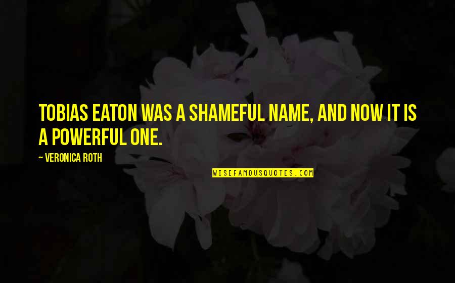 Shameful Quotes By Veronica Roth: Tobias Eaton was a shameful name, and now