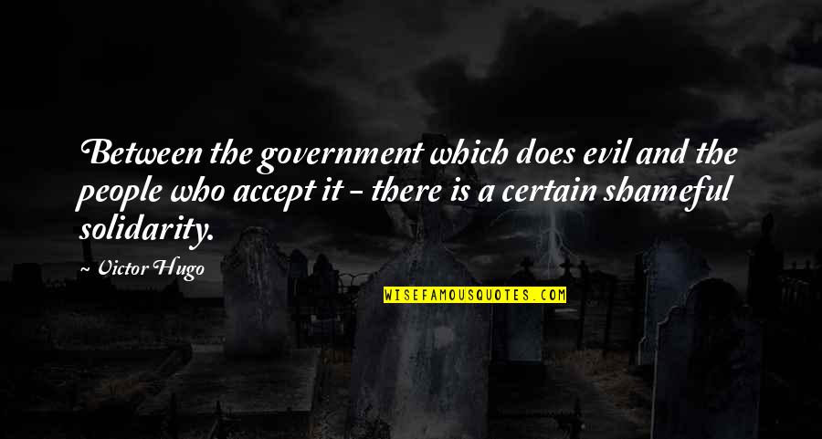 Shameful Quotes By Victor Hugo: Between the government which does evil and the