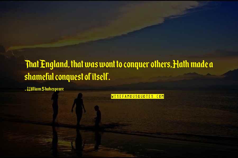 Shameful Quotes By William Shakespeare: That England, that was wont to conquer others,Hath