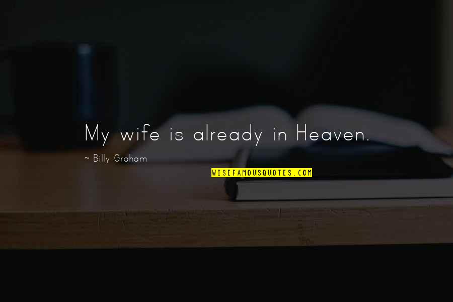 Shameful Relationship Quotes By Billy Graham: My wife is already in Heaven.