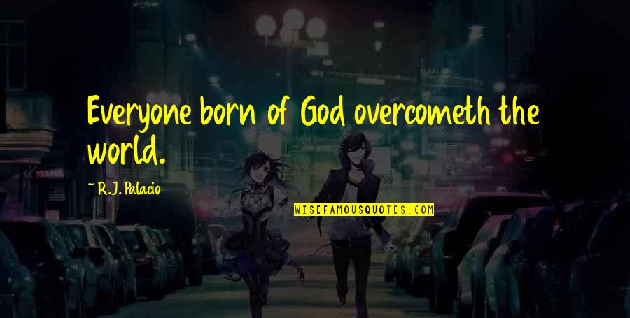 Shameful Relationship Quotes By R.J. Palacio: Everyone born of God overcometh the world.