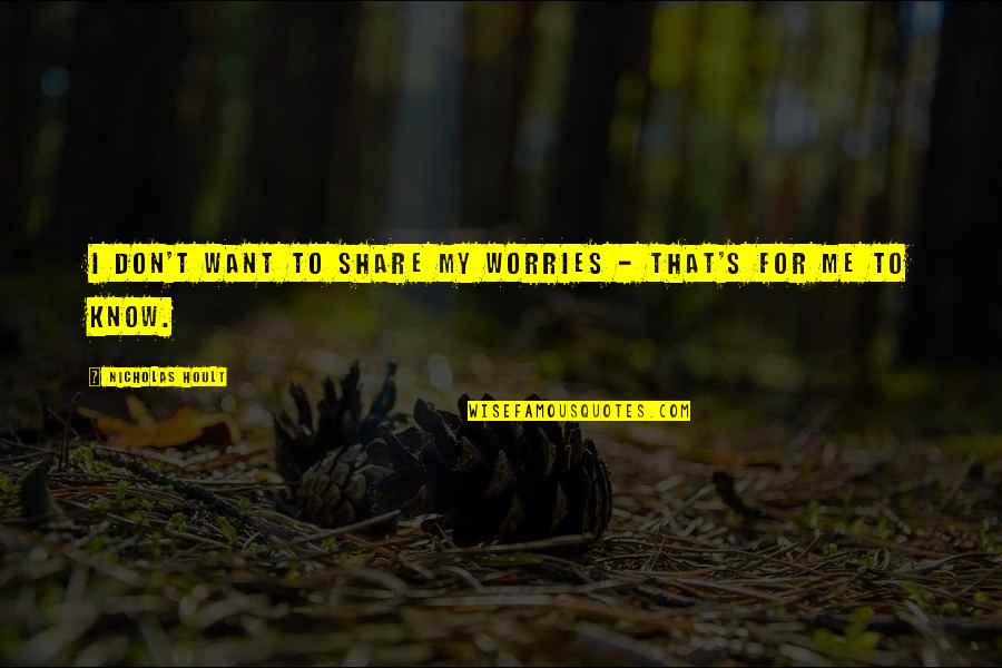 Shamefulness In Front Of A True Quotes By Nicholas Hoult: I don't want to share my worries -