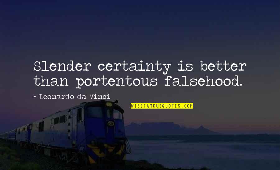 Shamefulness Quotes By Leonardo Da Vinci: Slender certainty is better than portentous falsehood.