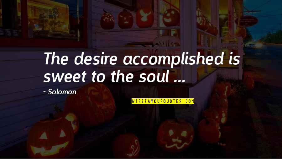 Shamefulness Quotes By Solomon: The desire accomplished is sweet to the soul