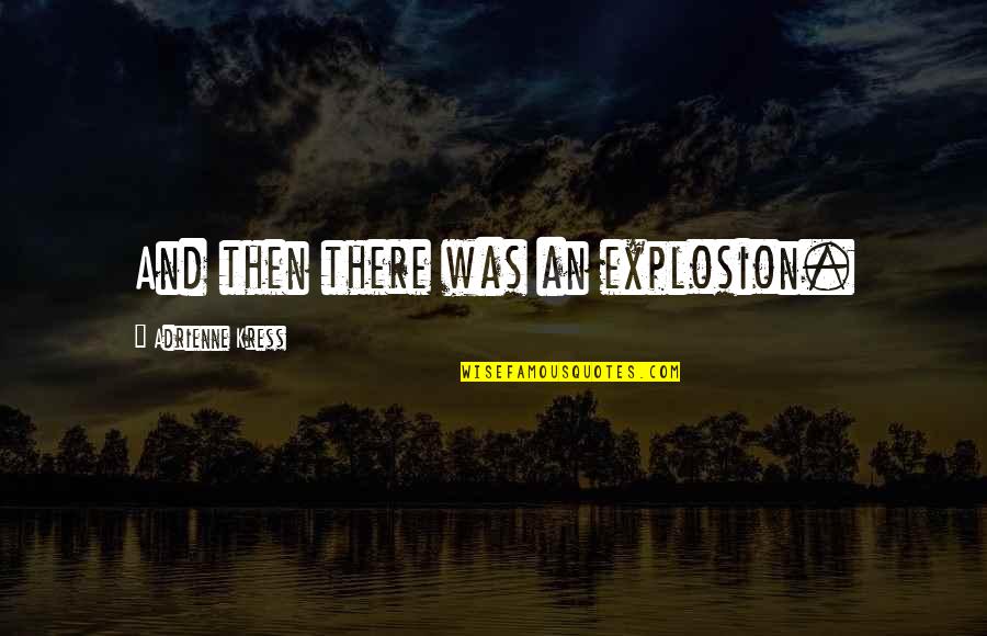 Shamefulness Synonyms Quotes By Adrienne Kress: And then there was an explosion. Shamefulness Synonyms Quotes By Adrienne Kress: And then there was an explosion.