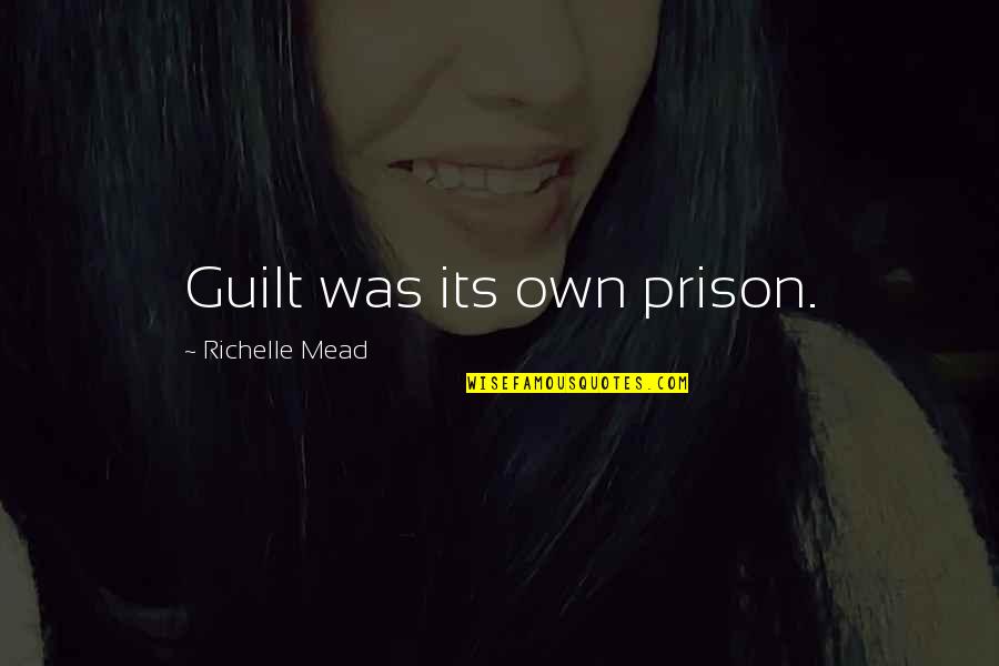 Shamefulness Synonyms Quotes By Richelle Mead: Guilt was its own prison. Shamefulness Synonyms Quotes By Richelle Mead: Guilt was its own prison.