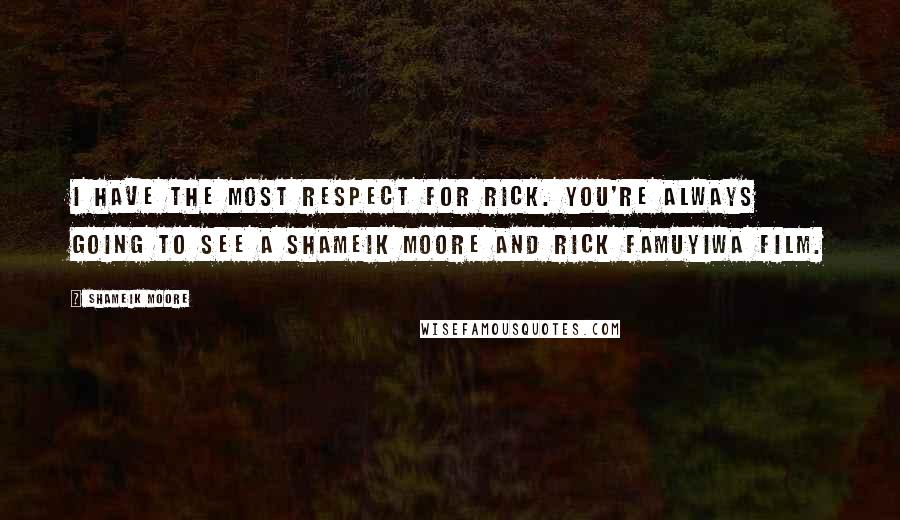 Shameik Moore quotes: I have the most respect for Rick. You're always going to see a Shameik Moore and Rick Famuyiwa film. Shameik Moore quotes: I have the most respect for Rick. You're always going to see a Shameik Moore and Rick Famuyiwa film.