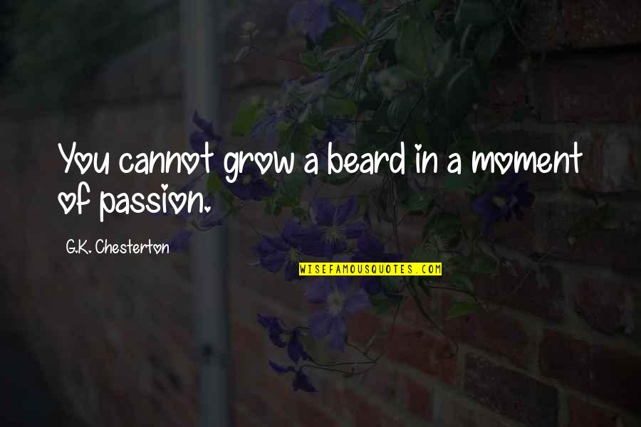 Shameka Oneil Quotes By G.K. Chesterton: You cannot grow a beard in a moment Shameka Oneil Quotes By G.K. Chesterton: You cannot grow a beard in a moment
