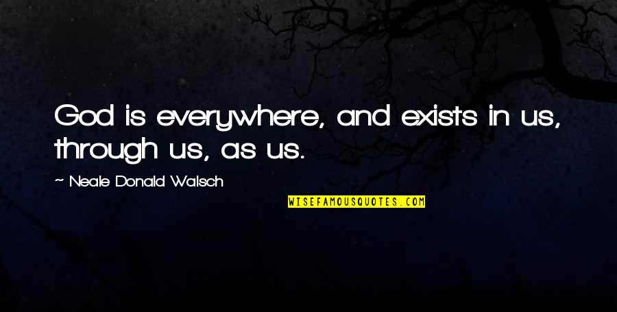 Shameless Lip Quotes By Neale Donald Walsch: God is everywhere, and exists in us, through