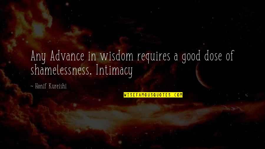 Shamelessness Quotes By Hanif Kureishi: Any Advance in wisdom requires a good dose