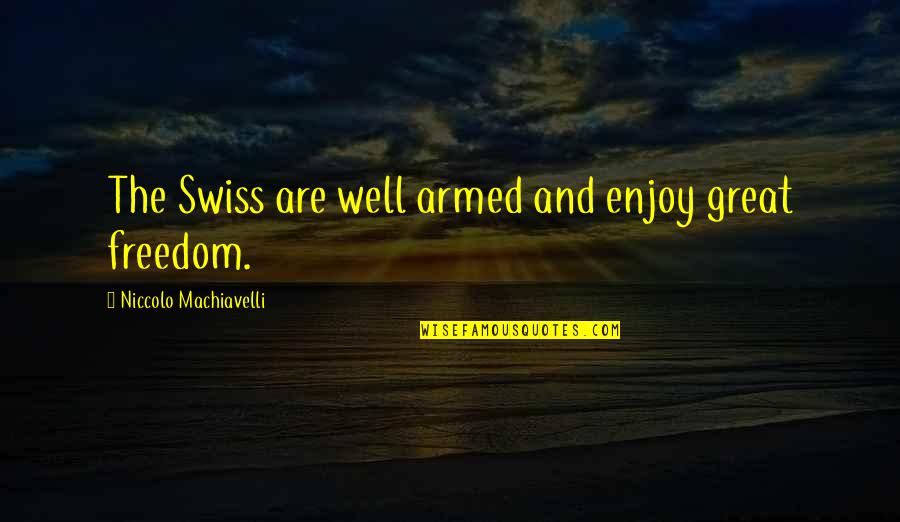 Shamengwa Louise Quotes By Niccolo Machiavelli: The Swiss are well armed and enjoy great