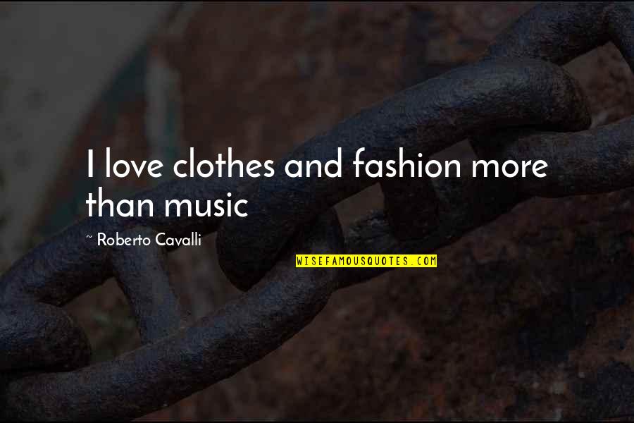 Shamengwa Pdf Quotes By Roberto Cavalli: I love clothes and fashion more than music