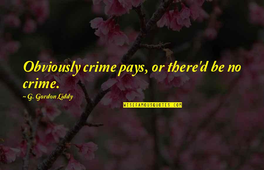 Shamera Quotes By G. Gordon Liddy: Obviously crime pays, or there'd be no crime.