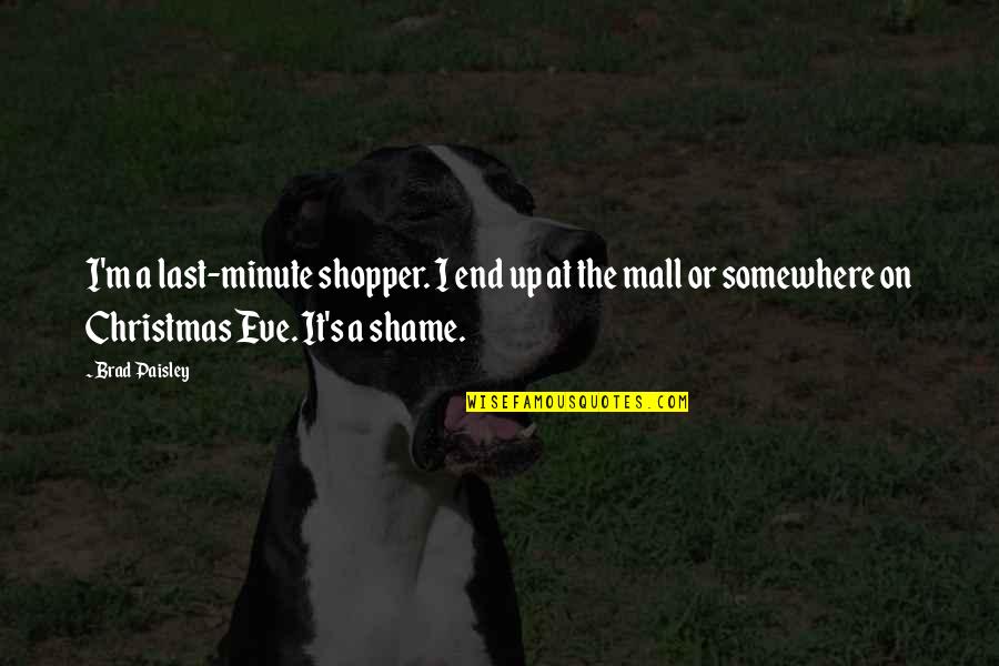 Shame's Quotes By Brad Paisley: I'm a last-minute shopper. I end up at
