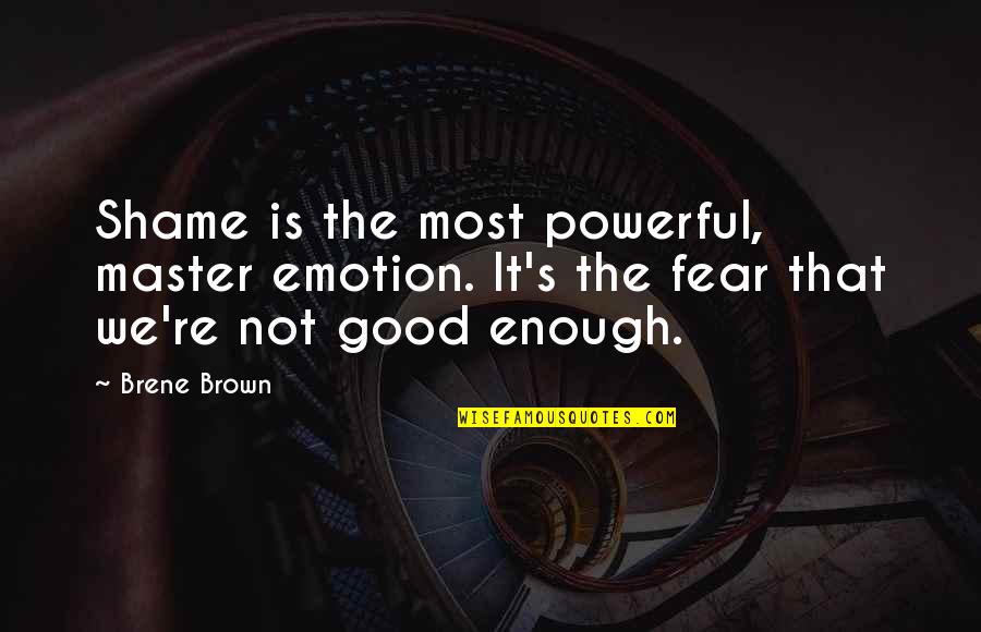 Shame's Quotes By Brene Brown: Shame is the most powerful, master emotion. It's