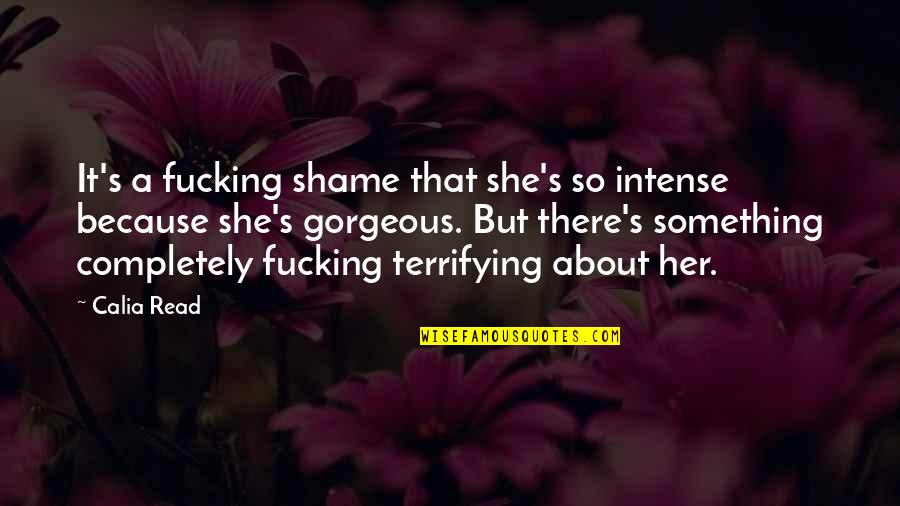 Shame's Quotes By Calia Read: It's a fucking shame that she's so intense