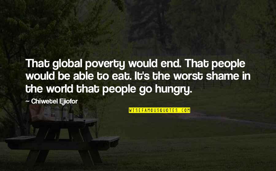 Shame's Quotes By Chiwetel Ejiofor: That global poverty would end. That people would