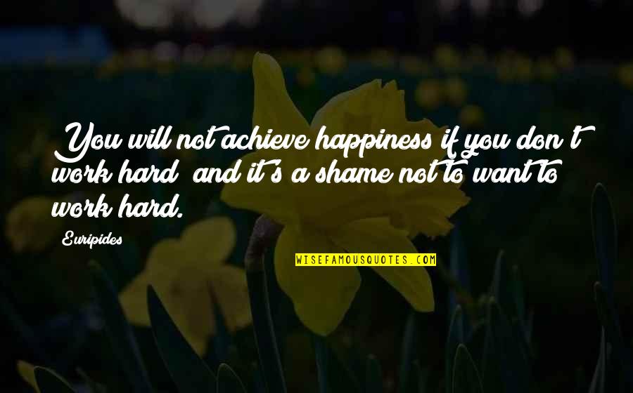 Shame's Quotes By Euripides: You will not achieve happiness if you don't