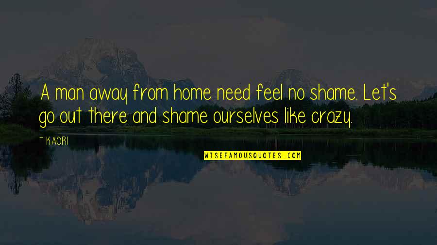 Shame's Quotes By KAORI: A man away from home need feel no
