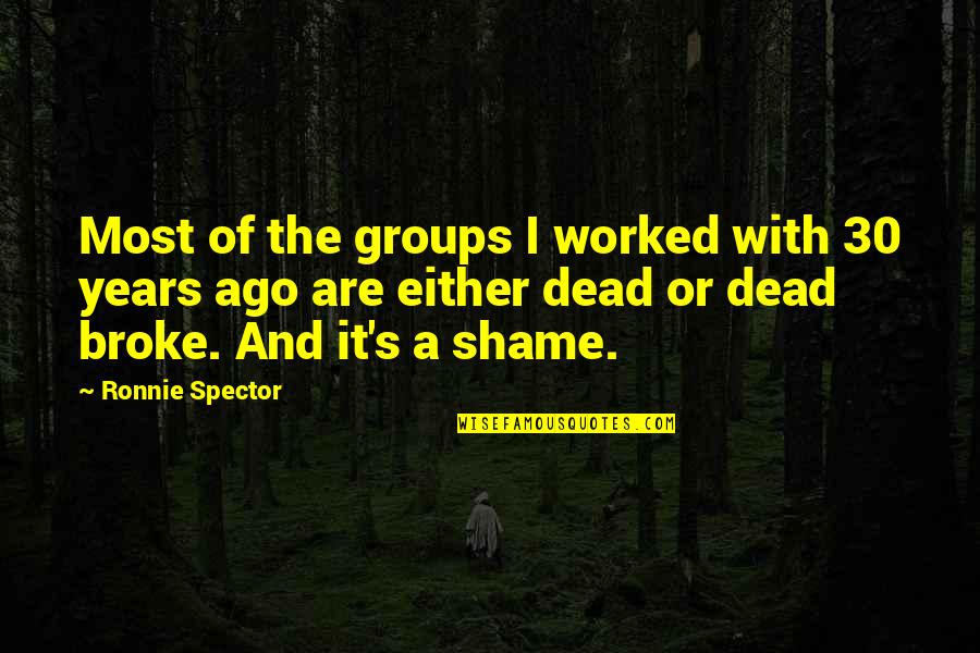 Shame's Quotes By Ronnie Spector: Most of the groups I worked with 30