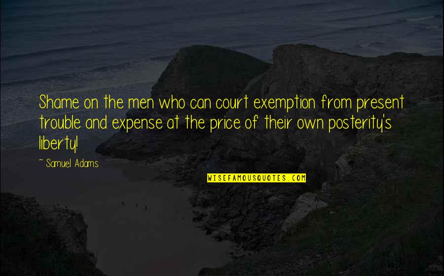 Shame's Quotes By Samuel Adams: Shame on the men who can court exemption