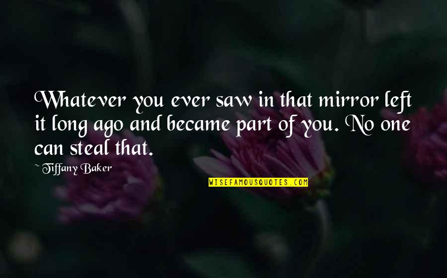 Shameza Boyd Quotes By Tiffany Baker: Whatever you ever saw in that mirror left Shameza Boyd Quotes By Tiffany Baker: Whatever you ever saw in that mirror left
