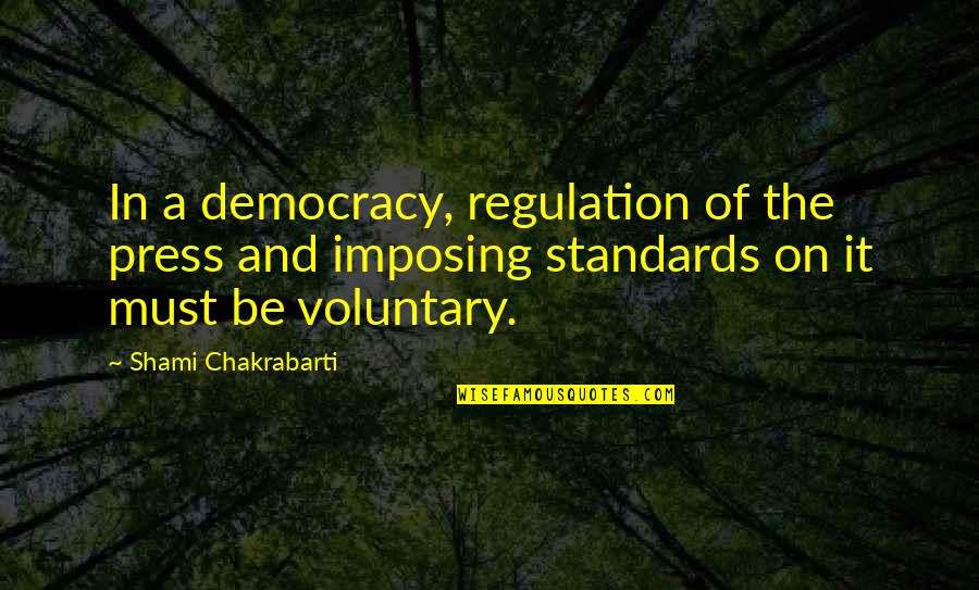 Shami Chakrabarti Quotes By Shami Chakrabarti: In a democracy, regulation of the press and Shami Chakrabarti Quotes By Shami Chakrabarti: In a democracy, regulation of the press and
