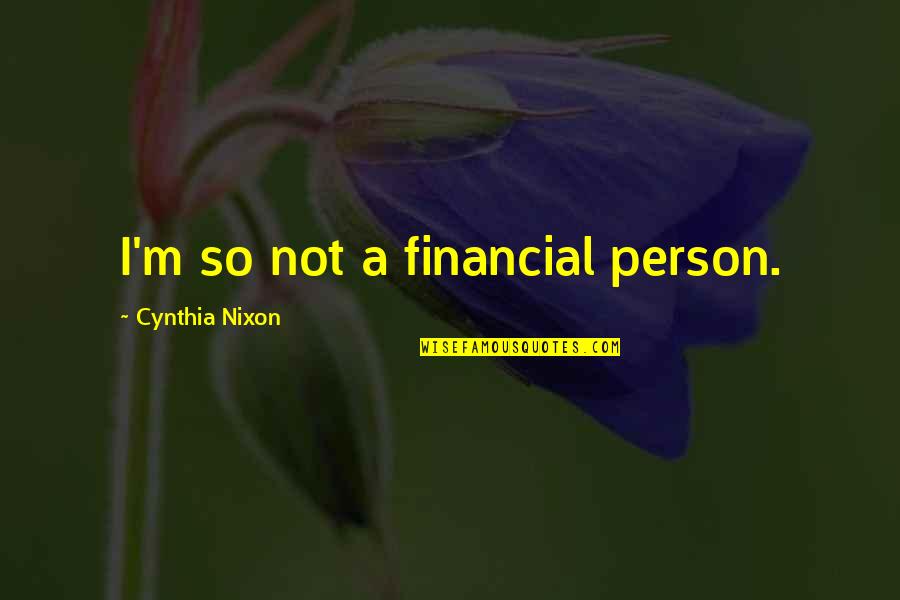 Shami Kebab Quotes By Cynthia Nixon: I'm so not a financial person. Shami Kebab Quotes By Cynthia Nixon: I'm so not a financial person.
