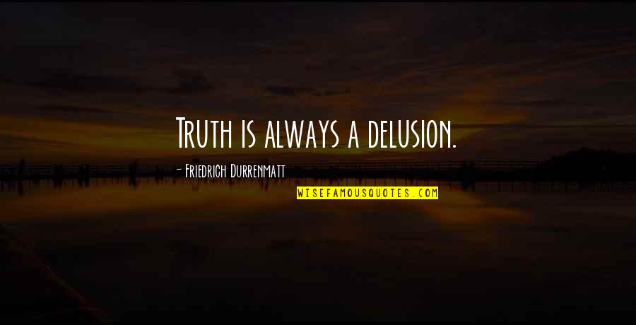 Shamie Royston Quotes By Friedrich Durrenmatt: Truth is always a delusion.